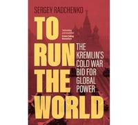 To Run the World: The Kremlin's Cold War Bid for Global Power by Sergey