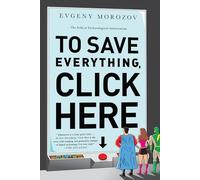 To Save Everything, Click Here: The Folly of Technological Solutionism