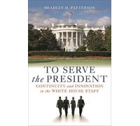 To Serve the President: Continuity and Innovation in the White House Staff