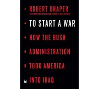 To Start a War: How the Bush Administration Took America into Iraq