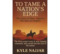 To Tame a Nation's Edge: The Story of How America Became an Empire