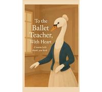 To the Ballet Teacher, With Heart: A warm little thank-you book.