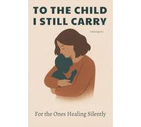 To the Child I Still Carry: For the Ones Healing Silently