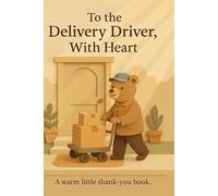 To the Delivery Driver, With Heart: A warm little thank-you book.