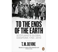 To the Ends of the Earth: Scotland's Global Diaspora, 1750-2010