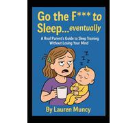 To the F*** to Sleep… Eventually: A Real Parents Guide to Sleep Training Your Baby
