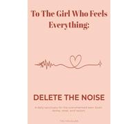 To The Girl Who Feels Everything: Delete The Noise: A 90-Day Brain Dump Journal for Overwhelmed Teens; An Aesthetic Daily Sanctuary to Unplug the Static, Mute the Drama, and Find Your Vibe