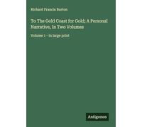 To The Gold Coast for Gold; A Personal Narrative, In Two Volumes: Volume 1 - in large print