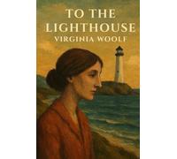 To the Lighthouse - Virginia Woolf: A Modernist Classic of Memory, Time, and Consciousness