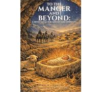 To the Manger and Beyond: A Devotional for Advent and Epiphany