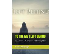 TO THE ME I LEFT BEHIND: 105 Letters on Life, Love, Loss, and Becoming Whole