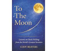 To The Moon: Lessons on Stock Picking from the World's Greatest Investors