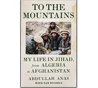 To the Mountains: My Life in Jihad, from Algeria to Afghanistan