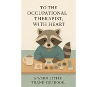 To the Occupational Therapist, With Heart: A warm little thank-you book.