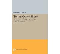 To the Other Shore: The Russian Jewish Intellectuals Who Came to America (Princeton Legacy Library)