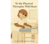 To the Physical Therapist, With Heart: A warm little thank-you book.