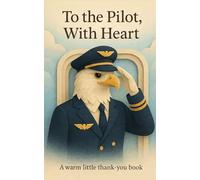 To the Pilot, With Heart: A warm little thank-you book.