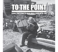 To The Point - Songs That Come To Mind When Thinking Of You
