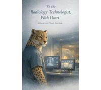 To the Radiology Technologist, With Heart: A Warm Little Thank-You Book