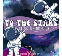 To The Stars: Space Coloring Book For Kids, Ages 3-8, Astronauts and Aliens