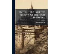 To The Third PoleThe History Of The High Himalaya