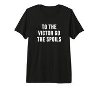 To The Victor Go The Spoils Maglietta Premium