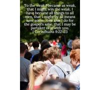 To the weak I became as weak, that I might win the weak. I have become all things to all men, that I might by all means save some. Now this I do for ... you. 1 Corinthians 9:22,23 - Daily Journal