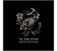 To The Wind - Block Out The Sun And Sleep