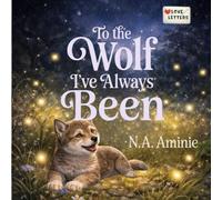 To the Wolf I’ve Always Been: A Gentle Picture Book About Self-Acceptance, Courage, and Growing Up