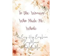 To the Woman Who Made Me Whole: A Guided Gratitude Journal for Mom. Heartfelt Thank-You Gift from Daughter or Son, Perfect for Thanksgiving, Mother’s Day, Christmas or Birthday