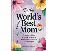 To the World’s Best Mom: A Guided Fill-in the Blank Journal for mom With 100 Prompts of Memories, Gratitude and Adventures