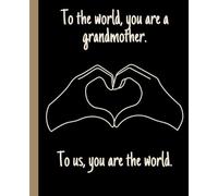 To the world, you are a grandmother. | To us, you are the world.: A wonderful notebook for your grandma | Great Gift For Grandmother Day!
