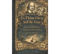 To Thine Own Self Be True: A Journal of Reflection, Choice, and Inner Clarity Inspired by Shakespeare