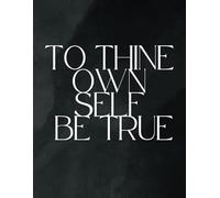 To Thine Own Self Be True: Notebook For School, College, Work Or Yourself