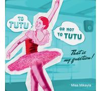 To Tutu or Not To Tutu: A Rhyming Tale of Confidence, Creativity, and Faith