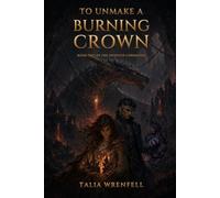 To Unmake a Burning Crown: Book Two of The Fivefold Unbinding: 2