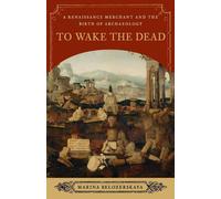 To Wake the Dead: A Renaissance Merchant and the Birth of Archaeology - Be...