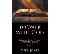 To Walk with God: From the Stories Found in Genesis - Judges Book I