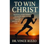 To Win Christ: Trading Everything to Know Him, Love Him, and Be Found in Him