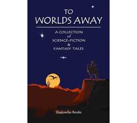 To Worlds Away: A Collection of Science-Fiction & Fantasy Tales