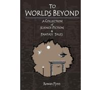 To Worlds Beyond: A Collection of Science-Fiction & Fantasy Tales