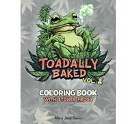 Toadally Baked Vol. 2: Funny Weed Coloring Pages with Stoner Frogs: Sit back and Relax with Cannabis-Loving Frogs for Stress Relief