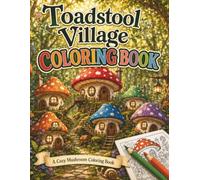 Toadstool Village: A Cozy Mushroom Coloring Book