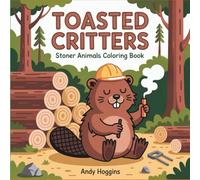 Toasted Critters: Stoner Animals Coloring Book for Adults - Funny Cannabis Coloring Pages with Cute High Animals - 420 Gifts for Weed Lovers: ... Relief Activity for Cannabis Enthusiasts