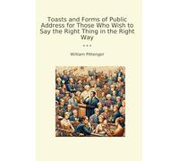 Toasts and Forms of Public Address for Those Who Wish to Say the Right Thing in the Right Way