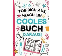 Tob dich aus, mach ein cooles Buch daraus!: Kreatives Mitmachbuch für Kinder, Teenager und Erwachsene mit über 85 verrückten Aufgaben voller Kunst, Chaos und Spaß
