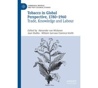 Tobacco in Global Perspective, 1780-1960: Trade, Knowledge, and Labour-Van Wick
