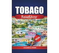 Tobago Reiseführer 2026: Entdecken Sie versteckte Schätze der Karibik, unberührte Strände, Luxusresorts, kulturelle Erlebnisse, Outdoor-Abenteuer und die Natur in Südamerika