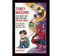 TOBEY MAGUIRE: The Quiet Kid Who Became Spider Man: From Shy Boy to Superhero Star