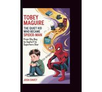 TOBEY MAGUIRE: The Quiet Kid Who Became Spider Man: From Shy Boy to Superhero Star